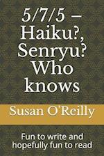 5/7/5 - Haiku?, Senryu? Who knows : Fun to write and hopefully fun to read 