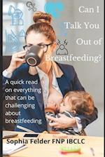 Can I talk you out of breastfeeding?: A quick read on everything that can be challenging about lactation 