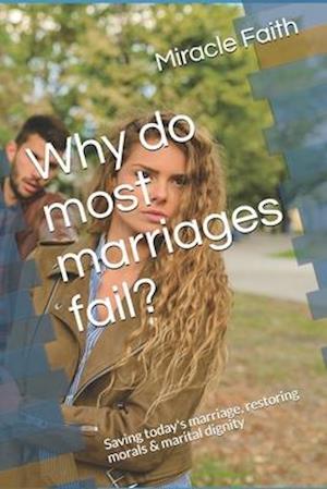 Why do most marriages fail? : Saving Today's marriage, restoring morals & marital dignity