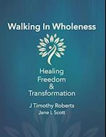 Walking In Wholeness: Healing, Freedom & Transformation 