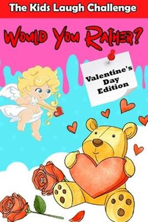 The Kids Laugh Challenge: Would You Rather? Valentine's Day Edition: A Fun Family Activity Game and Interactive Question Game Book for Boys and Girls