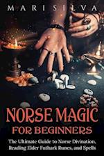 Norse Magic for Beginners: The Ultimate Guide to Norse Divination, Reading Elder Futhark Runes, and Spells 