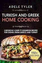 Turkish and Greek Home Cooking: 2 Books In 1: Over 77 Cookbook Recipes For Dishes From Greece And Turkey 