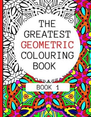 The Greatest Geometric Colouring Book (Book 1)