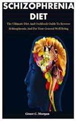 Schizophrenia Diet: The Ultimate Diet And Cookbook Guide To Reverse Schizophrenia And For Your General Well Being 