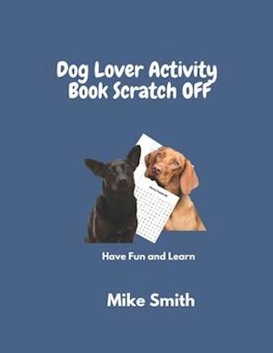 Dog lover ACTIVITY BOOK SCRATCH OFF: Have Fund and Learn