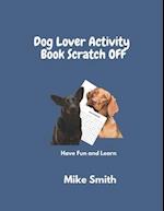 Dog lover ACTIVITY BOOK SCRATCH OFF: Have Fund and Learn 