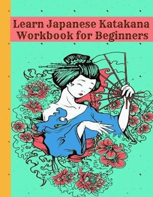 Learn Japanese Katakana Workbook for Beginners: Easy way to learn writing and reading Japanese Katakana with 110 pages Genkouyoushi book,Writing Pract