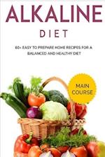 ALKALINE DIET: MAIN COURSE - 60+ Easy to prepare home recipes for a balanced and healthy diet 