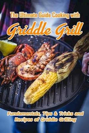 The Ultimate Guide Cooking with Griddle Grill