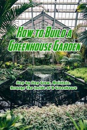 How to Build a Greenhouse Garden