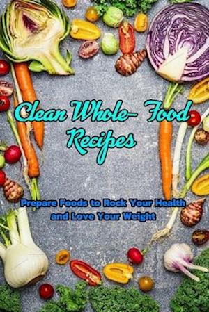 Clean Whole- Food Recipes