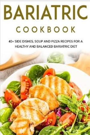 BARIATRIC COOKBOOK: 40+ Side Dishes, Soup and Pizza recipes for a healthy and balanced Bariatric diet