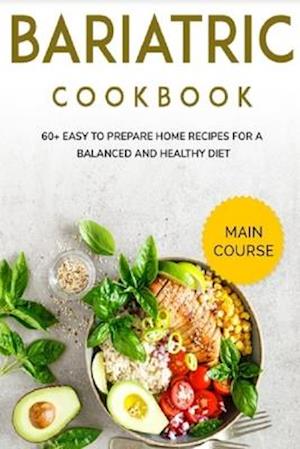 BARIATRIC COOKBOOK: MAIN COURSE - 60+ Easy to prepare home recipes for a balanced and healthy diet