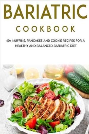 BARIATRIC COOKBOOK: 40+ Muffins, Pancakes and Cookie recipes for a healthy and balanced Bariatric diet