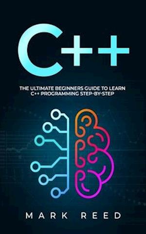 C++: The Ultimate Beginners Guide to Learn C++ Programming Step-by-Step