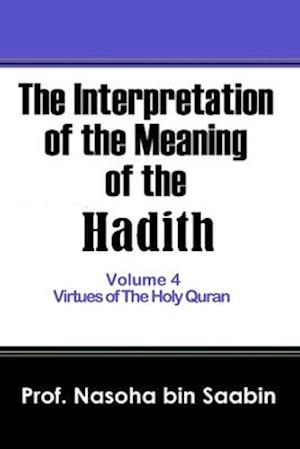 The Interpretation of The Meaning of The Hadith Volume 4 - Virtues of The Holy Quran
