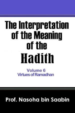 The Interpretation of The Meaning of The Hadith Volume 6 - Virtues of Ramadhan