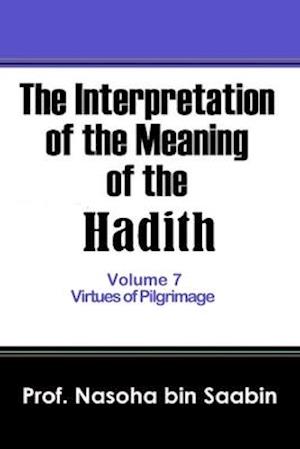 The Interpretation of The Meaning of The Hadith Volume 7 - Virtues of Pilgrimage