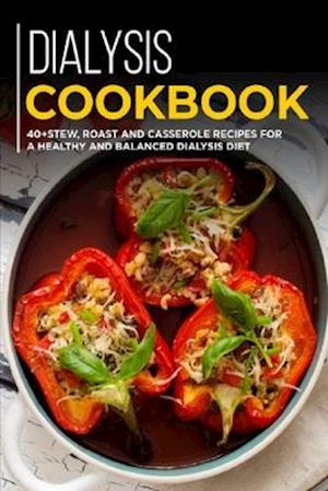 DIALYSIS COOKBOOK: 40+ Stew, roast and casserole recipes for a healthy and balanced Dialysis diet