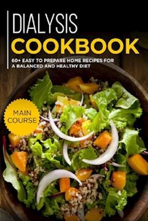 DIALYSIS COOKBOOK: MAIN COURSE - 60+ Easy to prepare at home recipes for a balanced and healthy diet