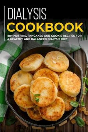 DIALYSIS COOKBOOK: 40+ Muffins, Pancakes and Cookie recipes designed for a healthy and balanced Dialysis diet