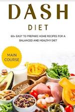 DASH DIET: MAIN COURSE - 60+ Easy to prepare home recipes for a balanced and healthy diet 
