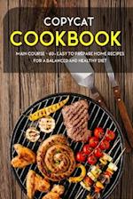 COPYCAT COOKBOOK: MAIN COURSE - 60+ Easy to prepare home recipes for a balanced and healthy diet 