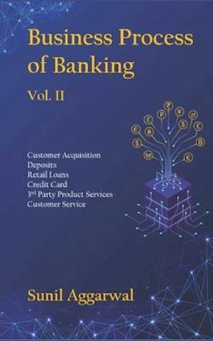 Business Process of Banking: Vol. II: Customer Acquisition - Deposits - Retail Loans - Credit Card - Services - Customer Service