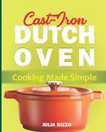 Cast Iron Dutch Oven Cooking Made Simple: The Easy Dutch Oven Cookbook With More Than 100 Cozy Recipes And Simple Guide For Beginners 