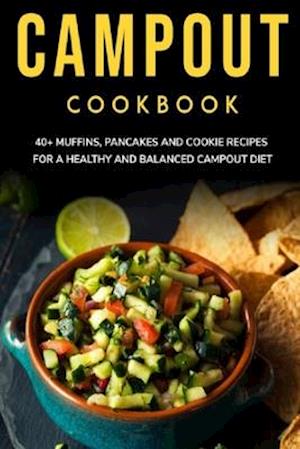 CAMPOUT COOKBOOK: 40+ Muffins, Pancakes and Cookie recipes for a healthy and balanced Campout diet