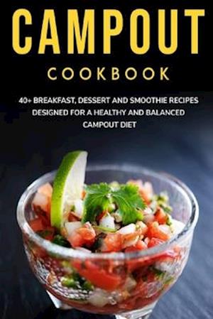 CAMPOUT COOKBOOK: 40+ Breakfast, Dessert and Smoothie Recipes designed for a healthy and balanced Campout diet