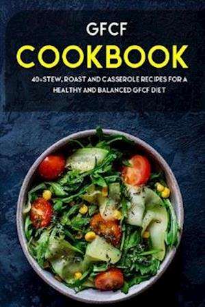 GFCF COOKBOOK: 40+ Stew, roast and casserole recipes for a healthy and balanced GFCF diet