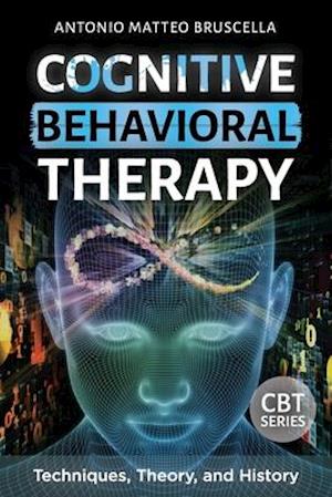 Cognitive Behavioral Therapy: Techniques, Theory, and History