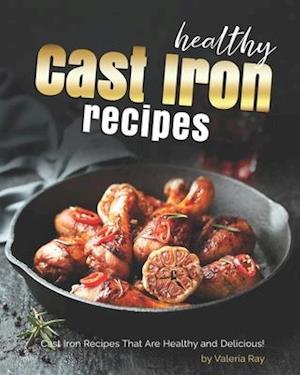 Healthy Cast Iron Recipes: Cast Iron Recipes That Are Healthy and Delicious!