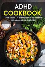 ADHD COOKBOOK: MAIN COURSE - 60+ Easy to prepare at home recipes for a balanced and healthy diet 