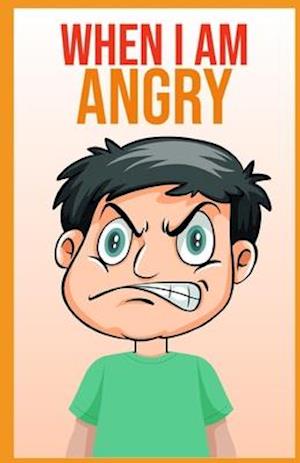 When i am angry : A Mindful Positive Story to teach Kids Anger Management, Self-Regulation Skillsand How to Deal with their emotions and Sensations