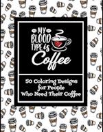 My Blood Type Is Coffee - 50 Coloring Designs For People Who Need Their Coffee