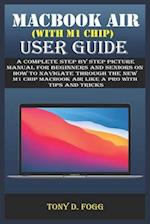 MACBOOK AIR (WITH M1 CHIP) USER GUIDE: A Complete Step By Step picture manual For Beginners And Seniors On How To Navigate Through The New M1 chip Mac