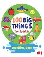 100 Big Things For Toddler Coloring Book: Big and Jumbo Picture and Images for Toddlers Preschool Kindergarten And Kids Ages 2-4 