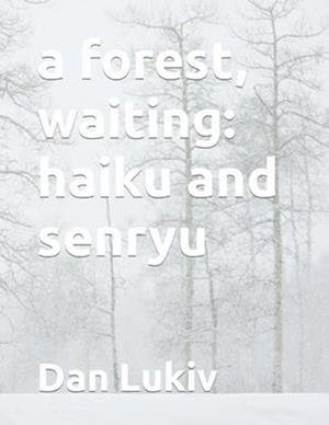 a forest, waiting: haiku and senryu