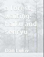 a forest, waiting: haiku and senryu 