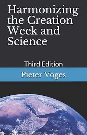 Harmonizing the Creation Week and Science: Third Edition