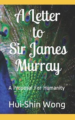 A Letter to Sir James Murray: A Proposal For Humanity