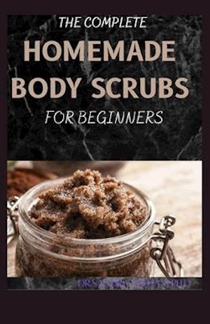 The Complete Homemade Body Scrubs for Beginners