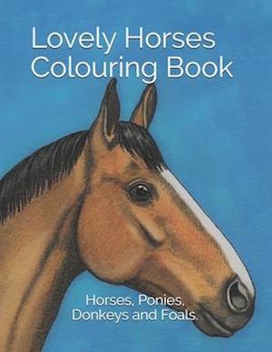 Lovely Horses Colouring Book: Horses, Ponies, Donkeys and Foals.