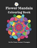 Flower Mandalas Colouring Book - For Pre-Teens, Tweens And Teenagers