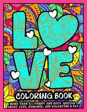 Love Coloring Book: A Funny and Cute Coloring book with Passionate Quotes about Love, Romance and Valentine's day.