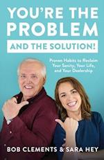 You're the Problem (and the Solution!): Proven Habits to Reclaim Your Sanity, Your Life, and Your Dealership 