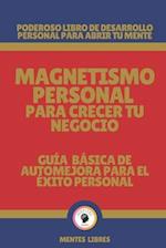 Magnetismo Personal Para Crecer Tu Negocio-Guía Básica de Automejora Para El Éxito Personal